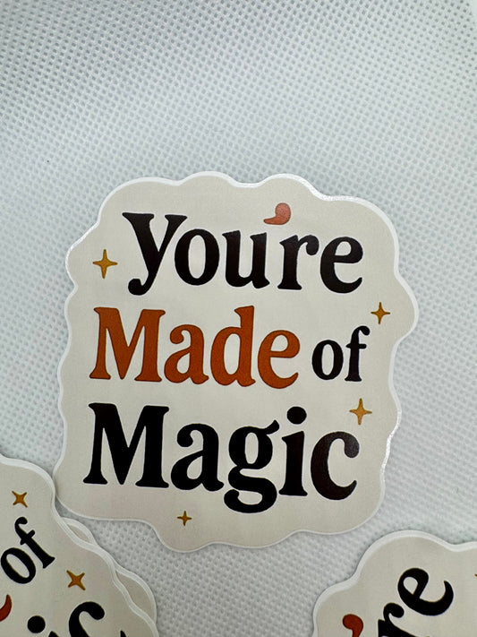 You’re made of magic- vinyl sticker